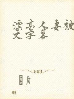 漂亮人妻被强中文字幕