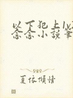 以下犯上1v2念念小说笔趣阁封面