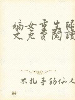 嫡女重生归来全文免费阅读