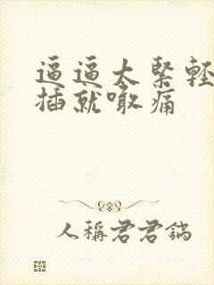 逼逼太紧轻轻一插就喊痛