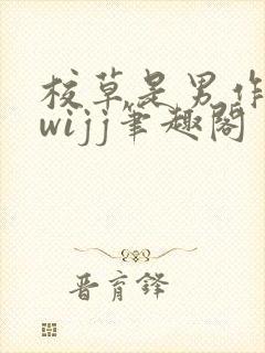 校草是男作者:wijj笔趣阁封面