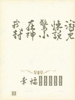 我在惊悚游戏里封神小说免费完整版