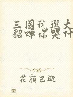 三国我选大小乔貂蝉你哭什么笔趣阁封面