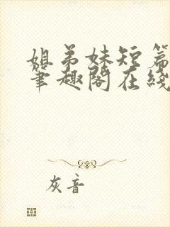 姐弟妹短篇合集笔趣阁在线阅读