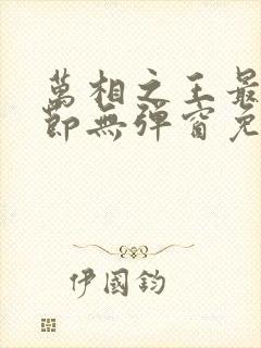 万相之王最新章节无弹窗免费阅读