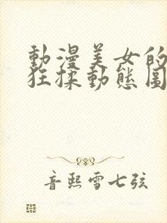 动漫美女的胸被狂揉动态图封面