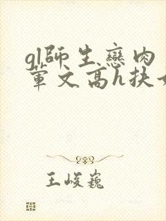 gl师生恋肉多荤文高h扶她