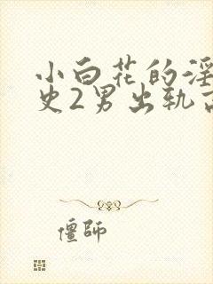 小白花的淫欲情史2男出轨高h小说