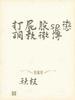打屁股sp惩罚调教微博