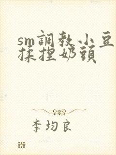 sm调教小豆豆揉捏奶头