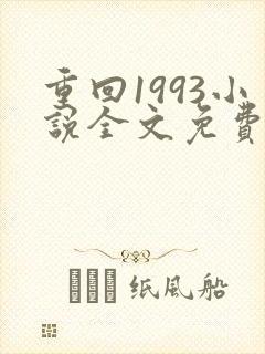 重回1993小说全文免费阅读无弹窗