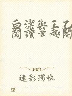 白洁与王乙全文阅读笔趣阁