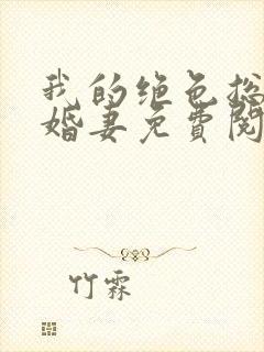 我的绝色总裁未婚妻免费阅读