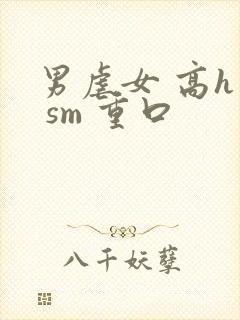 男虐女 高h文 sm 重口