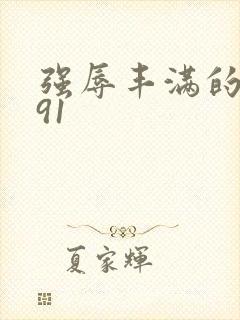 强辱丰满的人妻91