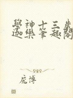 学神十三岁 米迦乐笔趣阁