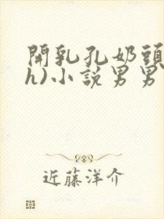 开乳孔奶头(高h)小说男男