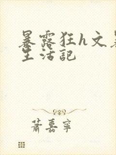 暴露狂h文暴露生活记