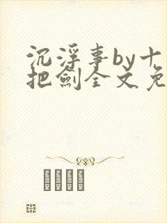 沉浮事by十三把剑全文免费阅读笔趣阁