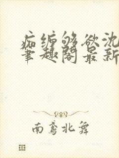 痴缠够欲沈知意笔趣阁最新章节更新