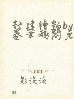 封建糟粕by花卷笔趣阁免费阅读