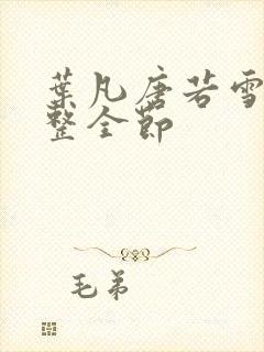 叶凡唐若雪 完整全节