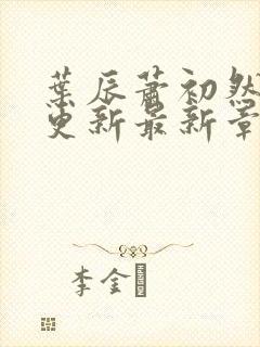 叶辰萧初然刚刚更新最新章节阅读