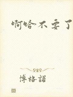 啊哈不要了啊嗯