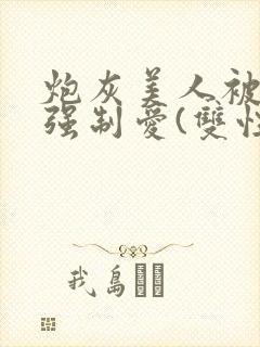 炮灰美人被疯批强制爱(双性/np