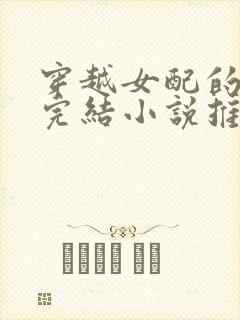 穿越女配的古言完结小说推荐