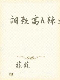 调教高h辣文