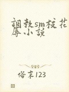 调教sm校花羞辱小说