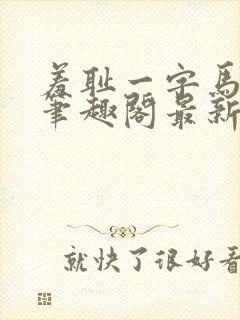 羞耻一字马小说笔趣阁最新章节更新