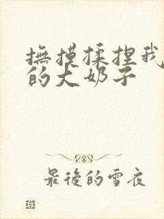 抚摸揉捏我雪白的大奶子