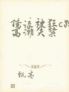 镜流被狂c躁到高潮失禁