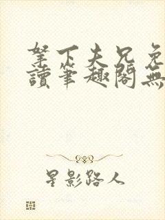 拿下夫兄免费阅读笔趣阁无弹窗