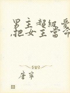 男主超级爱女主,把女主当命的古言