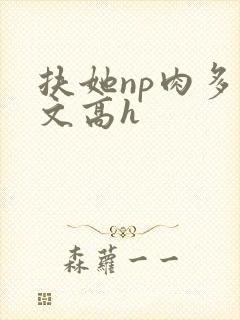 扶她np肉多荤文高h