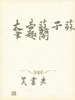 大帝苏子苏神朝笔趣阁