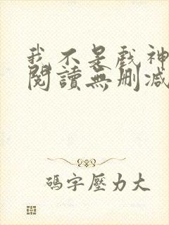 我不是戏神全文阅读无删减
