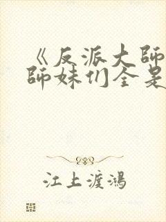 《反派大师兄,师妹们全是病娇》