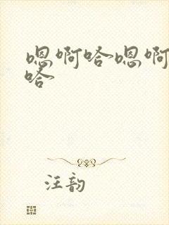 嗯啊哈嗯啊嗯啊哈