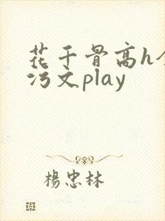 花千骨高h全肉污文play