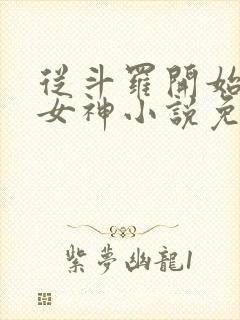 从斗罗开始俘获女神小说免费阅读全文无窗口