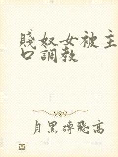 贱奴女被主人重口调教