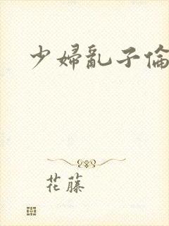 少妇乱子伦精品