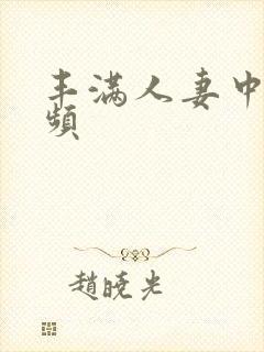 丰满人妻中出视频