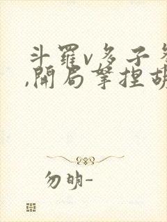 斗罗v多子多福,开局拿捏胡列娜小说下载txt