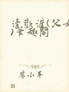 清欢渡(父女,)笔趣阁