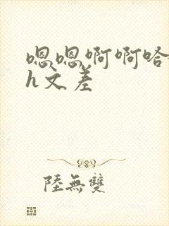 嗯嗯啊啊哈哈啊h文差